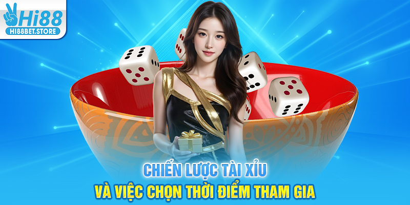 Chiến Lược Tài Xỉu Và Việc Chọn Thời Điểm Tham Gia