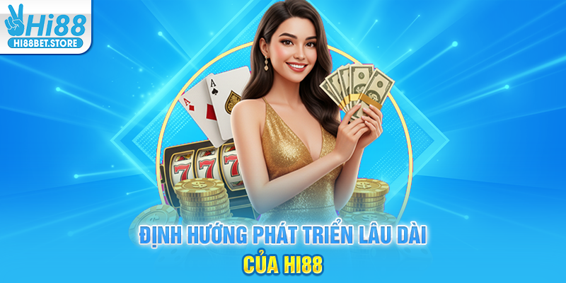 Định Hướng Phát Triển Lâu Dài Của Hi88