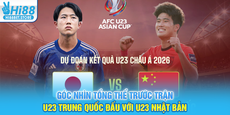 Góc Nhìn Tổng Thể Trước Trận U23 Trung Quốc Đấu Với U23 Nhật Bản