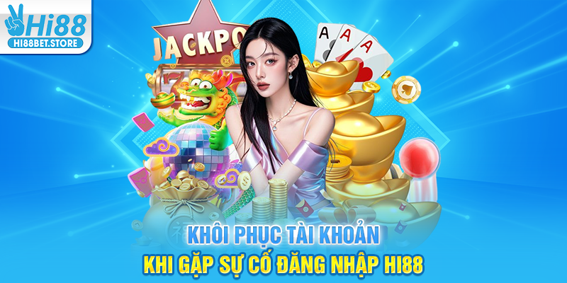 Khôi Phục Tài Khoản Khi Gặp Sự Cố Đăng Nhập Hi88
