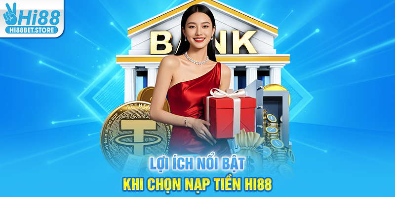 Lợi Ích Nổi Bật Khi Chọn Nạp Tiền Hi88